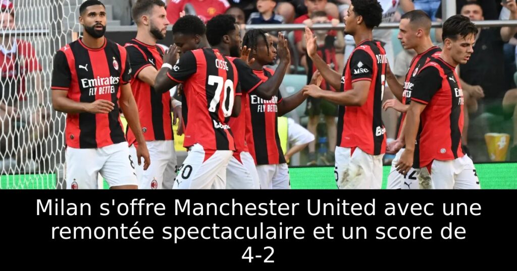 Milan s&rsquo;offre Manchester United avec une remontée spectaculaire et un score de 4-2