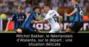 Mitchel Bakker, le Néerlandais d&rsquo;Atalanta, sur le départ : une situation délicate
