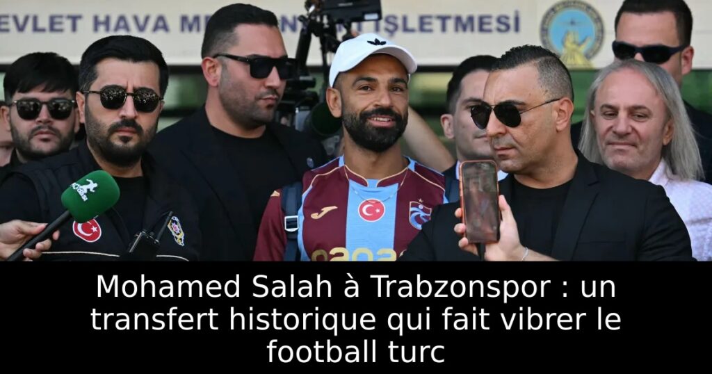 Mohamed Salah à Trabzonspor : un transfert historique qui fait vibrer le football turc
