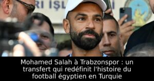 Mohamed Salah à Trabzonspor : un transfert qui redéfinit l&rsquo;histoire du football égyptien en Turquie