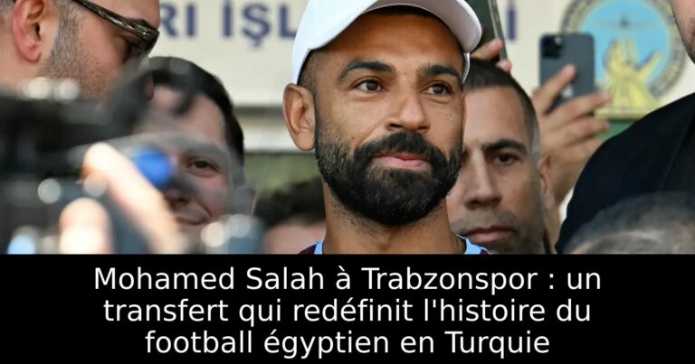 Mohamed Salah à Trabzonspor : un transfert qui redéfinit l'histoire du football égyptien en Turquie