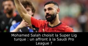 Mohamed Salah choisit la Super Lig turque : un affront à la Saudi Pro League ?