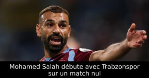 Mohamed Salah débute avec Trabzonspor sur un match nul
