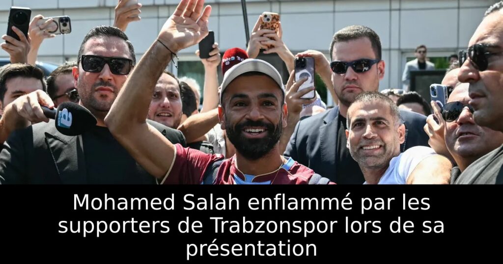Mohamed Salah enflammé par les supporters de Trabzonspor lors de sa présentation