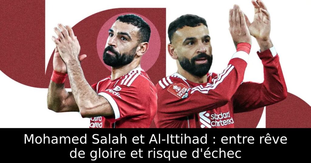 Mohamed Salah et Al-Ittihad : entre rêve de gloire et risque d&rsquo;échec