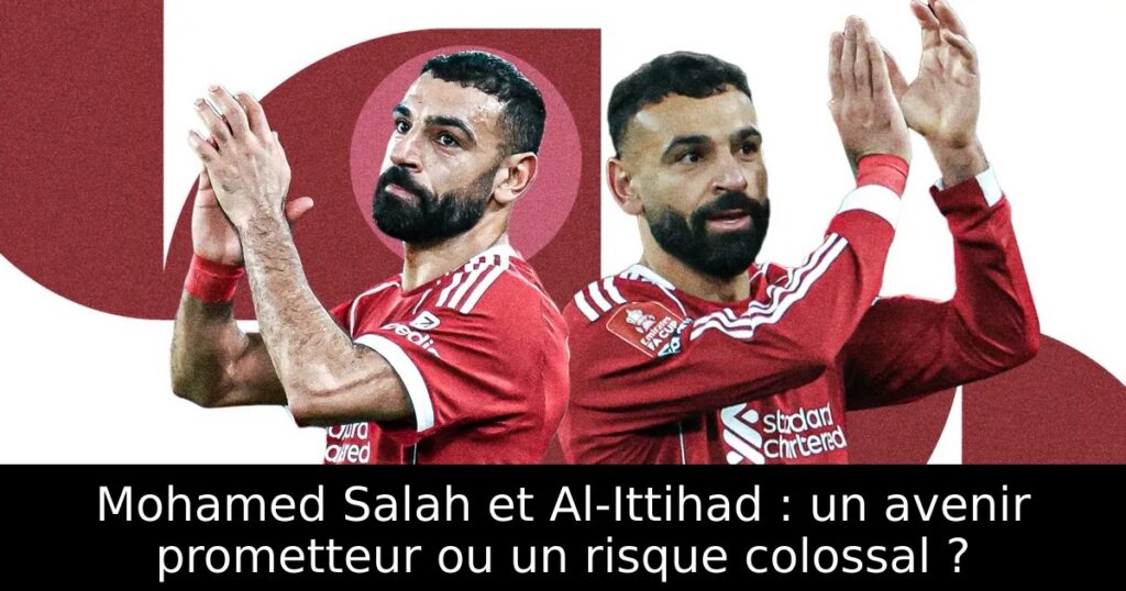 Mohamed Salah et Al-Ittihad : un avenir prometteur ou un risque colossal ?