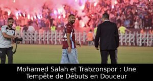 Mohamed Salah et Trabzonspor : Une Tempête de Débuts en Douceur