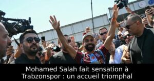 Mohamed Salah fait sensation à Trabzonspor : un accueil triomphal
