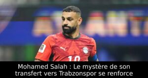 Mohamed Salah : Le mystère de son transfert vers Trabzonspor se renforce