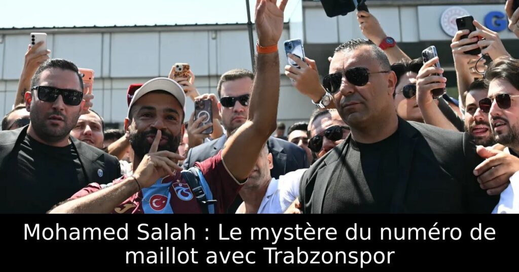Mohamed Salah : Le mystère du numéro de maillot avec Trabzonspor
