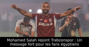 Mohamed Salah rejoint Trabzonspor : Un message fort pour les fans égyptiens
