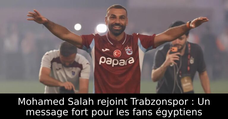 Mohamed Salah rejoint Trabzonspor : Un message fort pour les fans égyptiens