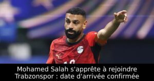 Mohamed Salah s&rsquo;apprête à rejoindre Trabzonspor : date d&rsquo;arrivée confirmée
