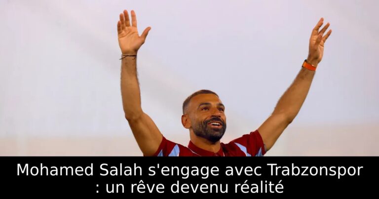 Mohamed Salah s'engage avec Trabzonspor : un rêve devenu réalité
