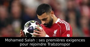 Mohamed Salah : ses premières exigences pour rejoindre Trabzonspor