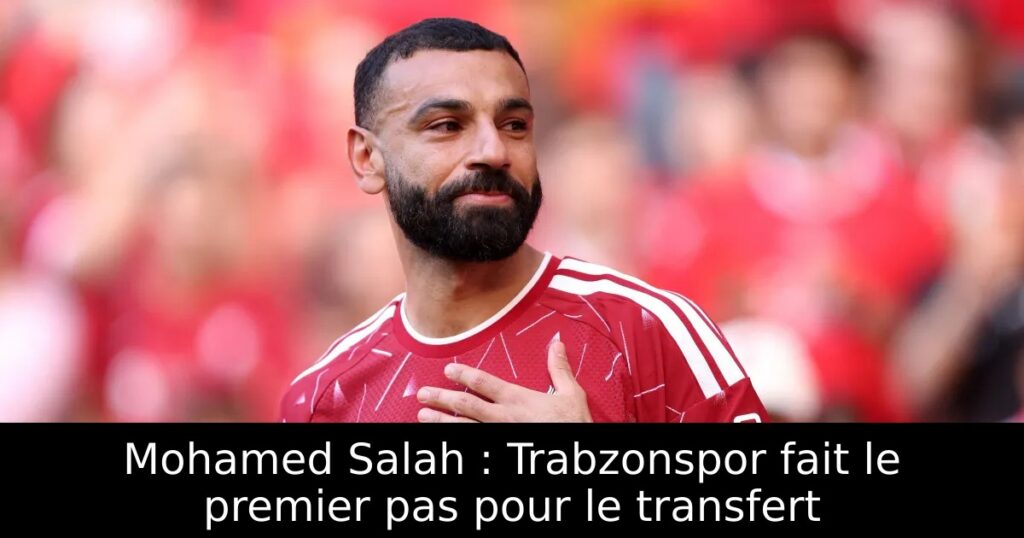 Mohamed Salah : Trabzonspor fait le premier pas pour le transfert