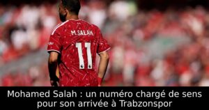 Mohamed Salah : un numéro chargé de sens pour son arrivée à Trabzonspor