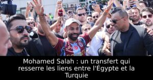 Mohamed Salah : un transfert qui resserre les liens entre l&rsquo;Égypte et la Turquie