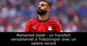 Mohamed Salah : un transfert sensationnel à Trabzonspor avec un salaire record