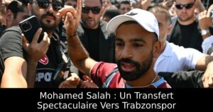 Mohamed Salah : Un Transfert Spectaculaire Vers Trabzonspor