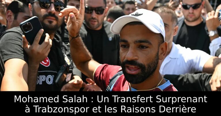 Mohamed Salah : Un Transfert Surprenant à Trabzonspor et les Raisons Derrière