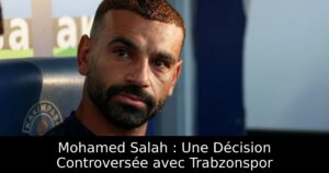 Mohamed Salah : Une Décision Controversée avec Trabzonspor