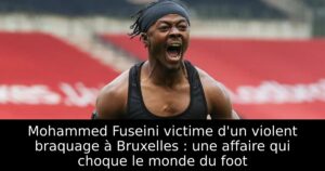 Mohammed Fuseini victime d&rsquo;un violent braquage à Bruxelles : une affaire qui choque le monde du foot
