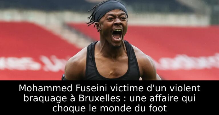 Mohammed Fuseini victime d'un violent braquage à Bruxelles : une affaire qui choque le monde du foot
