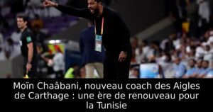 Moïn Chaâbani, nouveau coach des Aigles de Carthage : une ère de renouveau pour la Tunisie