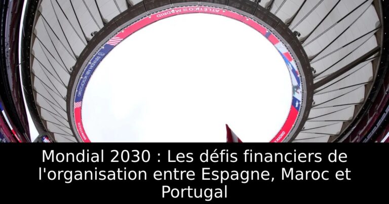 Mondial 2030 : Les défis financiers de l'organisation entre Espagne, Maroc et Portugal