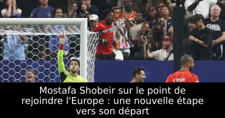 Mostafa Shobeir sur le point de rejoindre l'Europe : une nouvelle étape vers son départ