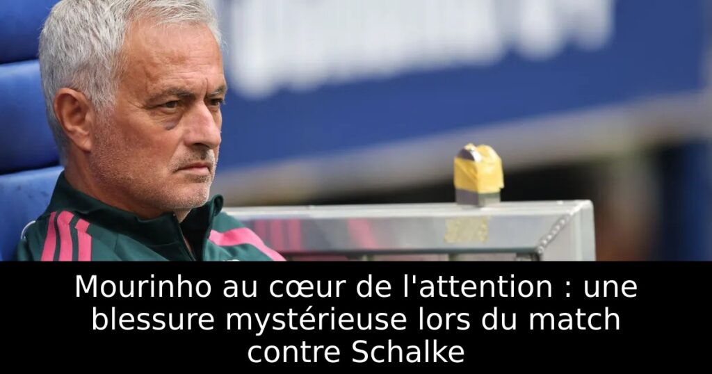 Mourinho au cœur de l&rsquo;attention : une blessure mystérieuse lors du match contre Schalke