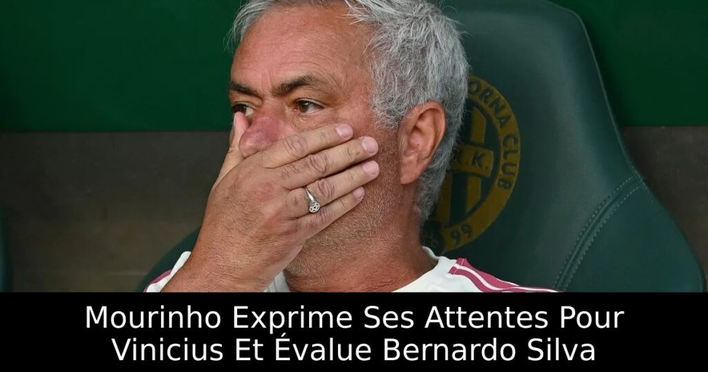 Mourinho Exprime Ses Attentes Pour Vinicius Et Évalue Bernardo Silva