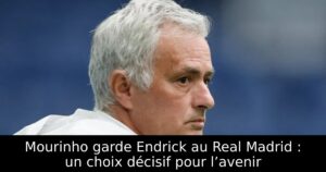 Mourinho garde Endrick au Real Madrid : un choix décisif pour l’avenir