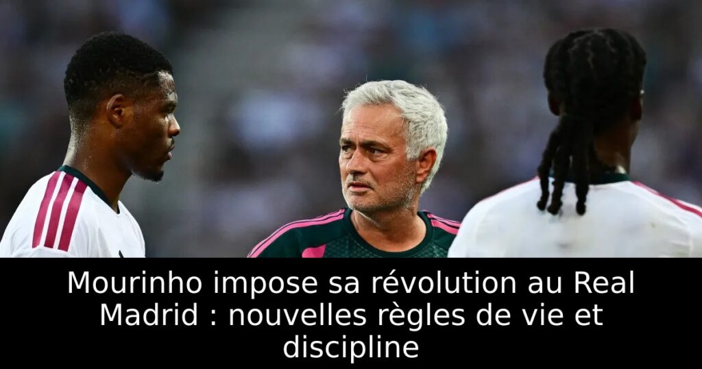 Mourinho impose sa révolution au Real Madrid : nouvelles règles de vie et discipline