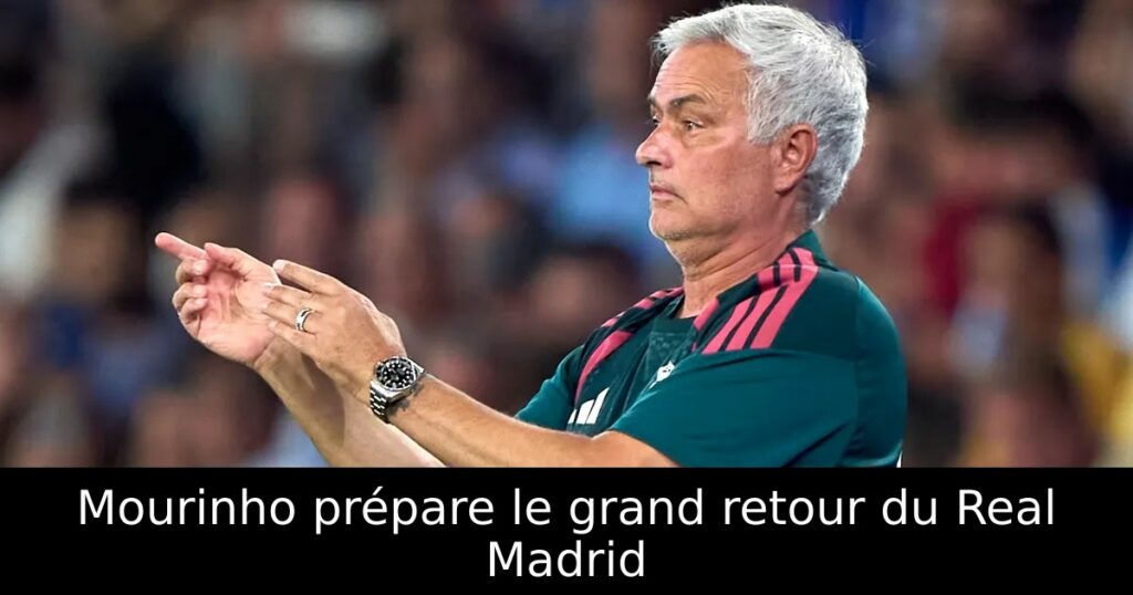 Mourinho prépare le grand retour du Real Madrid