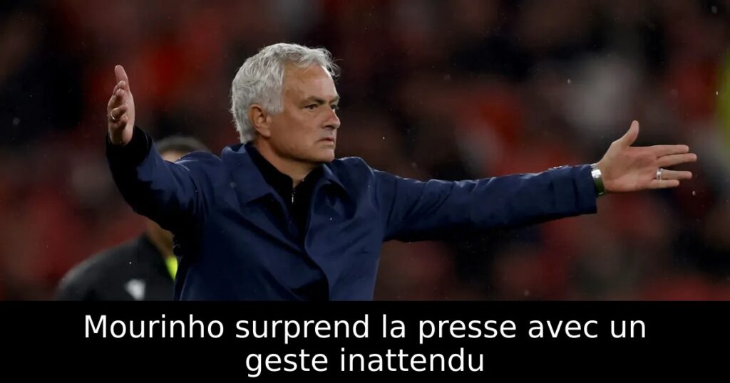 Mourinho surprend la presse avec un geste inattendu