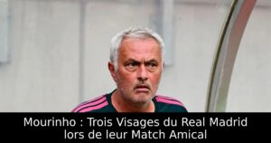 Mourinho : Trois Visages du Real Madrid lors de leur Match Amical