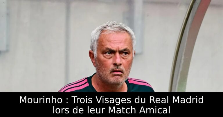Mourinho : Trois Visages du Real Madrid lors de leur Match Amical