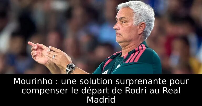 Mourinho : une solution surprenante pour compenser le départ de Rodri au Real Madrid