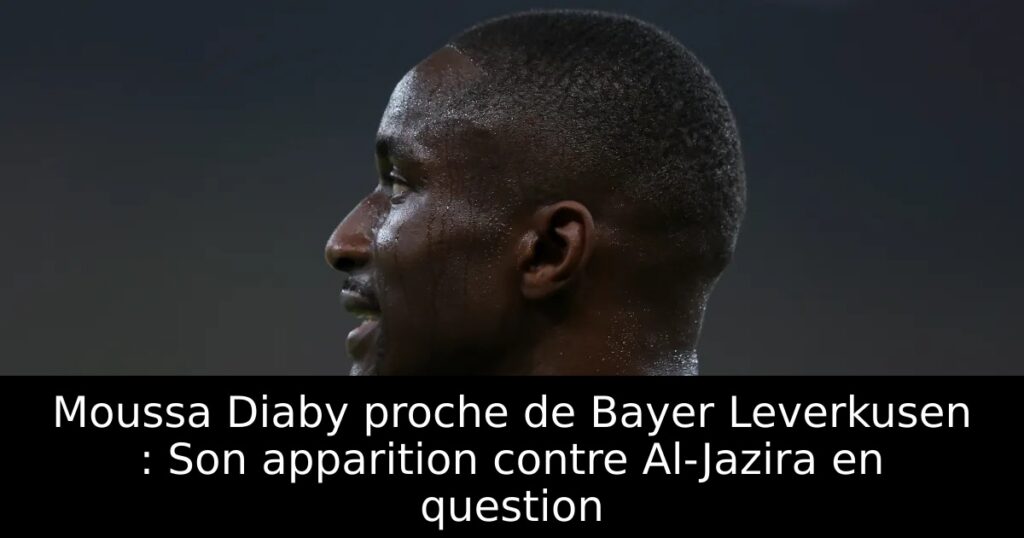 Moussa Diaby proche de Bayer Leverkusen : Son apparition contre Al-Jazira en question