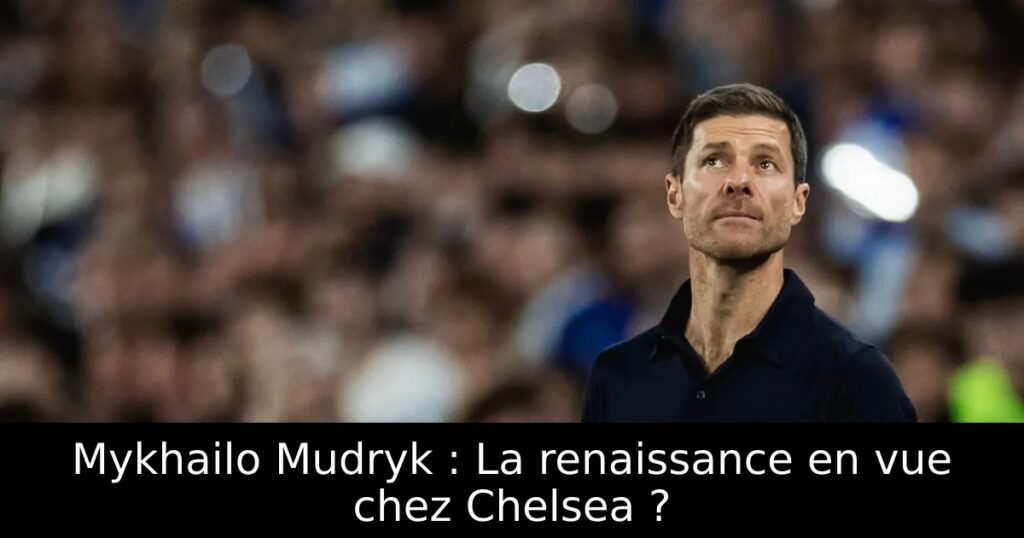 Mykhailo Mudryk : La renaissance en vue chez Chelsea ?