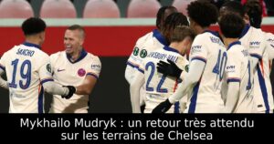 Mykhailo Mudryk : un retour très attendu sur les terrains de Chelsea