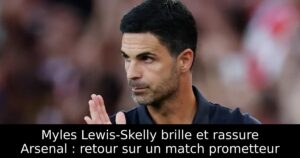 Myles Lewis-Skelly brille et rassure Arsenal : retour sur un match prometteur