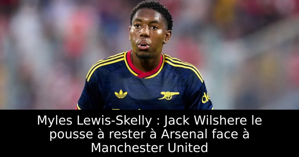 Myles Lewis-Skelly : Jack Wilshere le pousse à rester à Arsenal face à Manchester United