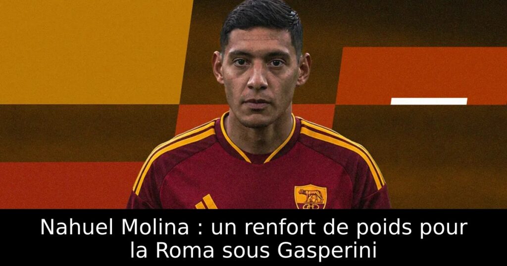 Nahuel Molina : un renfort de poids pour la Roma sous Gasperini