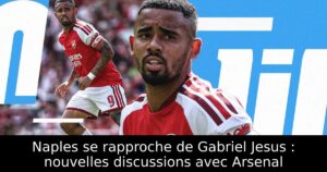 Naples se rapproche de Gabriel Jesus : nouvelles discussions avec Arsenal