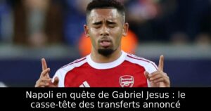 Napoli en quête de Gabriel Jesus : le casse-tête des transferts annoncé