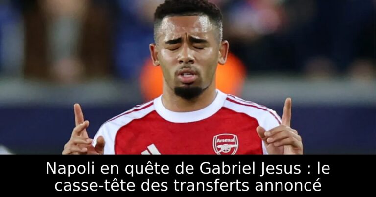 Napoli en quête de Gabriel Jesus : le casse-tête des transferts annoncé