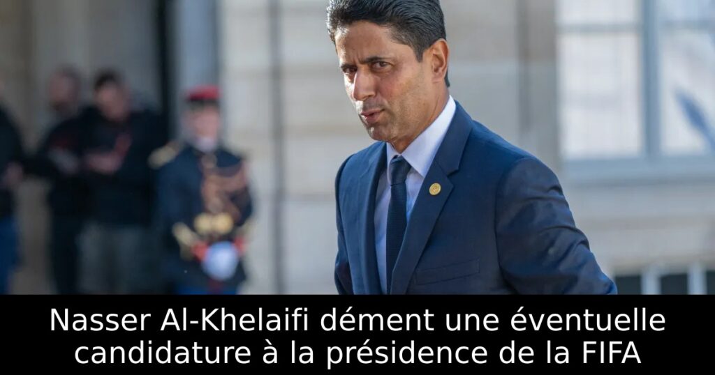 Nasser Al-Khelaifi dément une éventuelle candidature à la présidence de la FIFA